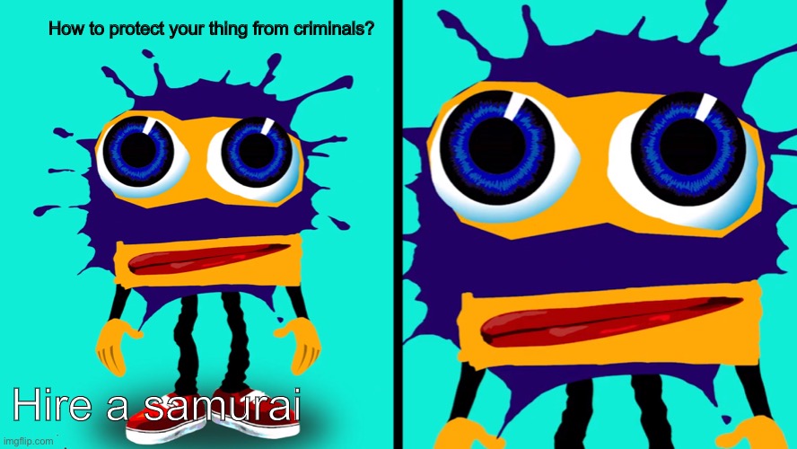 Protect a Thing Splaat | How to protect your thing from criminals? Hire a samurai | image tagged in poker face splaat,robosplaat,bill wurtz | made w/ Imgflip meme maker