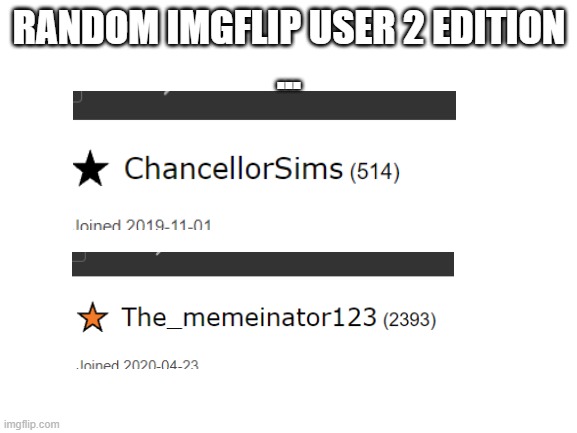 comment if you are not them | RANDOM IMGFLIP USER 2 EDITION
... | image tagged in blank white template | made w/ Imgflip meme maker