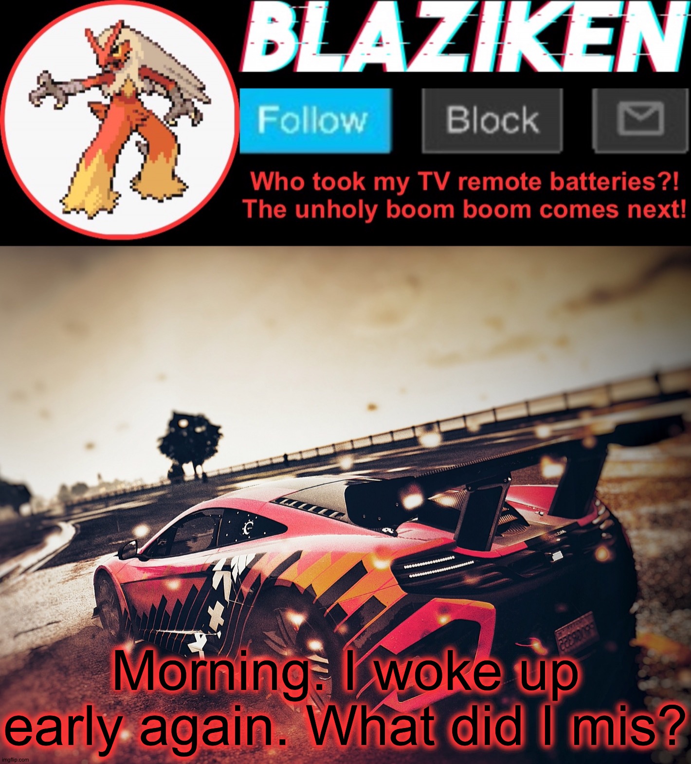 Blaziken announcement template V5 (4K) | Morning. I woke up early again. What did I mis? | image tagged in blaziken announcement template v5 4k | made w/ Imgflip meme maker