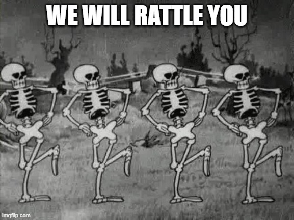 Spooky Scary Skeletons | WE WILL RATTLE YOU | image tagged in spooky scary skeletons | made w/ Imgflip meme maker