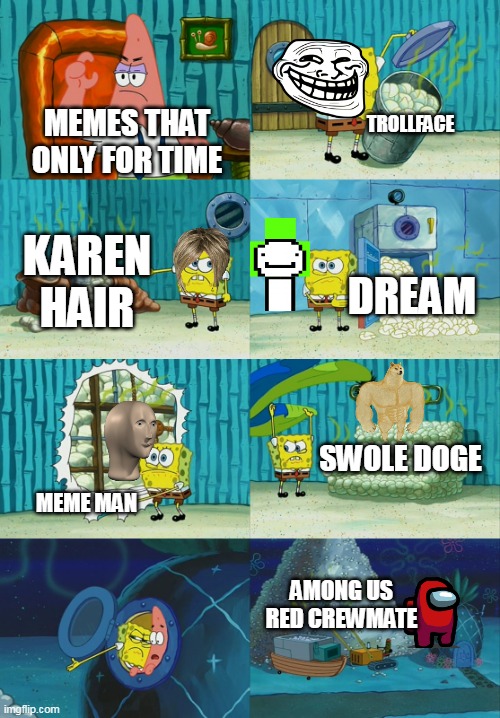 Spongebob diapers meme | TROLLFACE; MEMES THAT ONLY FOR TIME; KAREN HAIR; DREAM; SWOLE DOGE; MEME MAN; AMONG US RED CREWMATE | image tagged in spongebob diapers meme,memenade | made w/ Imgflip meme maker