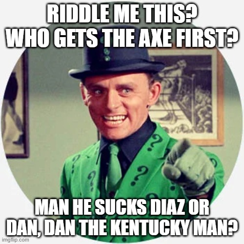 Riddler's Hot Seat | RIDDLE ME THIS? WHO GETS THE AXE FIRST? MAN HE SUCKS DIAZ OR DAN, DAN THE KENTUCKY MAN? | image tagged in riddler,miami hurricanes,florida gators,college football,kentucky wildcakts,wildcats | made w/ Imgflip meme maker
