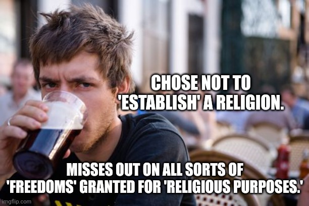 Lazy College Senior Meme | CHOSE NOT TO 'ESTABLISH' A RELIGION. MISSES OUT ON ALL SORTS OF 'FREEDOMS' GRANTED FOR 'RELIGIOUS PURPOSES.' | image tagged in memes,lazy college senior | made w/ Imgflip meme maker