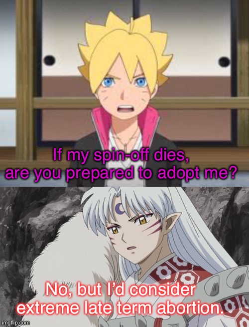 Sesshomaru has no chill | If my spin-off dies, are you prepared to adopt me? No, but I’d consider extreme late term abortion. | image tagged in yashahime,inuyasha,venture bros,parody,reference,screw boruto | made w/ Imgflip meme maker