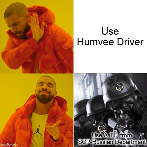 Drake Hotline Bling Meme | Use Humvee Driver Use A.T.F. from SCP-Russian Department | image tagged in memes,drake hotline bling | made w/ Imgflip meme maker