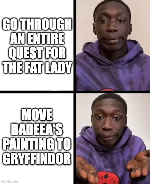 khaby lame meme | GO THROUGH AN ENTIRE QUEST FOR THE FAT LADY; MOVE BADEEA'S PAINTING TO GRYFFINDOR | image tagged in khaby lame meme | made w/ Imgflip meme maker