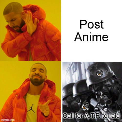 Drake Hotline Bling Meme | Post Anime Call for A.T.F. to raid | image tagged in memes,drake hotline bling | made w/ Imgflip meme maker