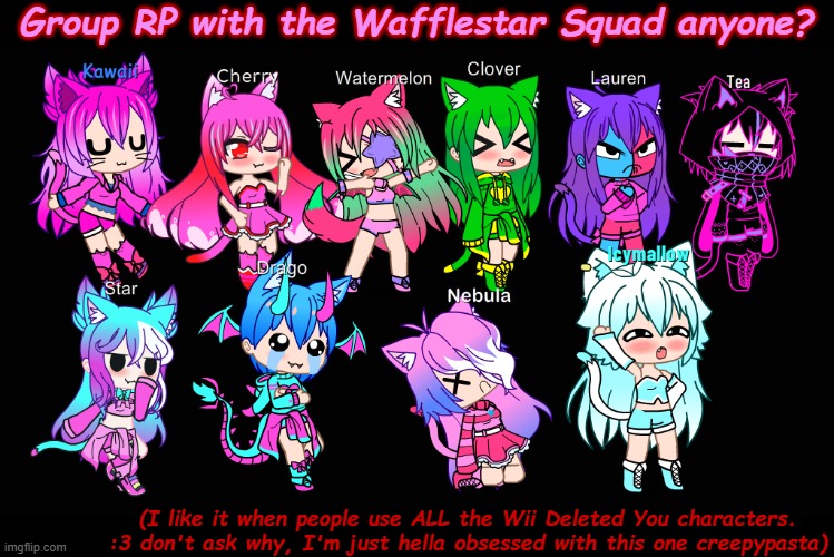 h | Group RP with the Wafflestar Squad anyone? (I like it when people use ALL the Wii Deleted You characters. :3 don't ask why, I'm just hella obsessed with this one creepypasta) | made w/ Imgflip meme maker