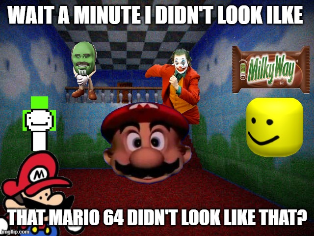 mario64 | WAIT A MINUTE I DIDN'T LOOK ILKE; THAT MARIO 64 DIDN'T LOOK LIKE THAT? | image tagged in weird,funny | made w/ Imgflip meme maker