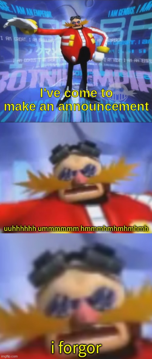 https://imgflip.com/memegenerator/344456507/ive-come-to-make-an-announcement-extended-kinda | image tagged in ive come to make an announcement extended kinda | made w/ Imgflip meme maker