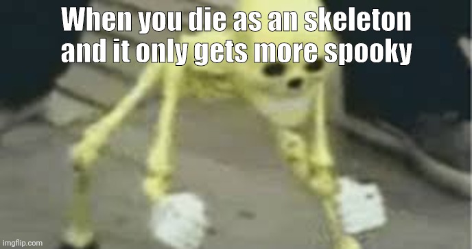 Happy spooktober | When you die as an skeleton and it only gets more spooky | image tagged in dancing skeleton | made w/ Imgflip meme maker