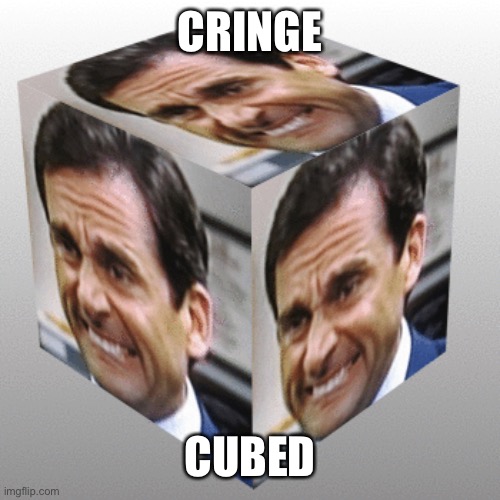 CRINGE CUBED | made w/ Imgflip meme maker