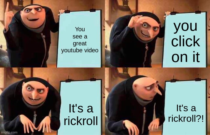 :') | You see a great youtube video; you click on it; It's a rickroll; It's a rickroll?! | image tagged in memes,gru's plan | made w/ Imgflip meme maker