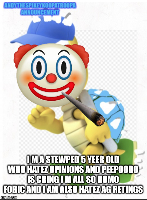 andythesnowflake meme 1 | I M A STEWPED 5 YEER OLD WHO HATEZ OPINIONS AND PEEPOODO IS CRING I M ALL SO HOMO FOBIC AND I AM ALSO HATEZ AG RETINGS | image tagged in andythesnowflake | made w/ Imgflip meme maker