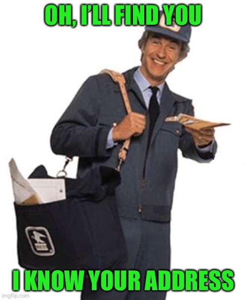 Mailman | OH, I’LL FIND YOU I KNOW YOUR ADDRESS | image tagged in mailman | made w/ Imgflip meme maker