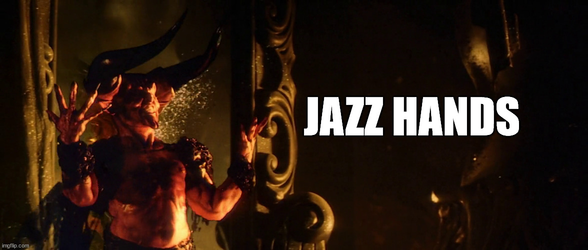 Legendary Jazz Hands | JAZZ HANDS | image tagged in legend,jazzhands,timcurry | made w/ Imgflip meme maker