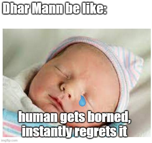 dababy | Dhar Mann be like:; human gets borned, instantly regrets it | image tagged in blank white template | made w/ Imgflip meme maker