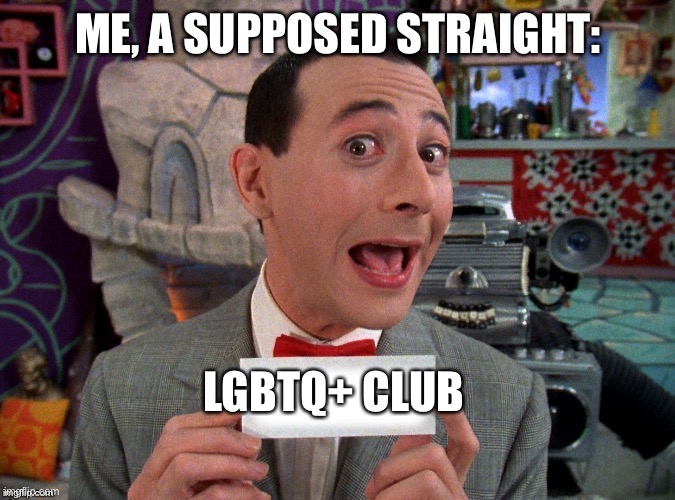 no im not straight | ME, A SUPPOSED STRAIGHT:; LGBTQ+ CLUB | image tagged in pee wee secret word | made w/ Imgflip meme maker