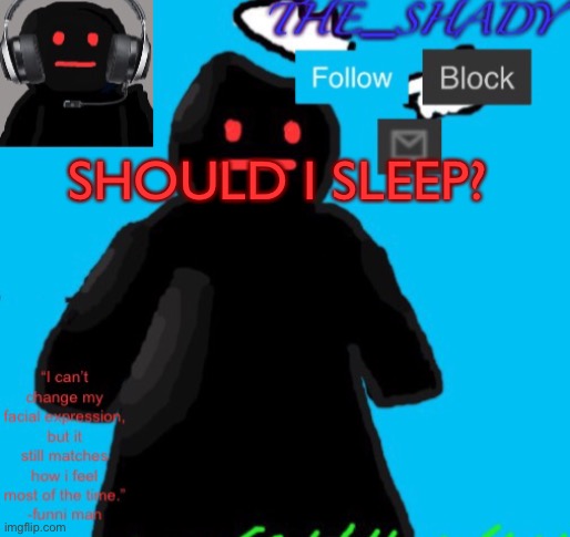 The_shady funni man temp | SHOULD I SLEEP? | image tagged in the_shady funni man temp | made w/ Imgflip meme maker