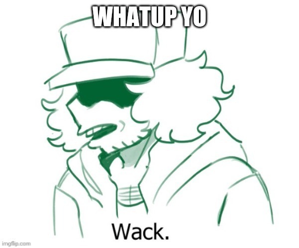 Garcello Wack | WHATUP YO | image tagged in garcello wack | made w/ Imgflip meme maker