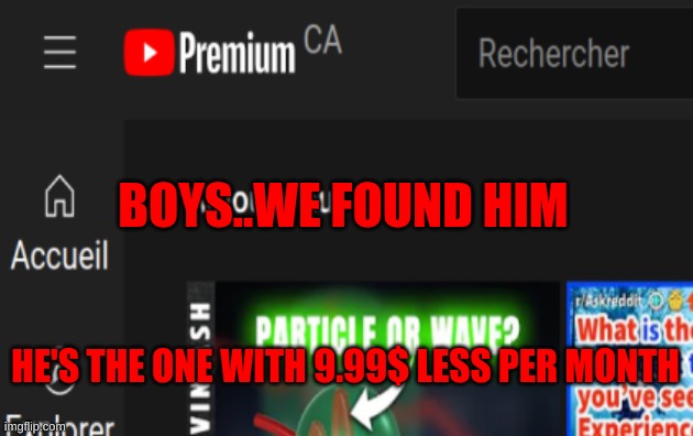 THE ONE | BOYS..WE FOUND HIM; HE'S THE ONE WITH 9.99$ LESS PER MONTH | image tagged in youtube,premium | made w/ Imgflip meme maker