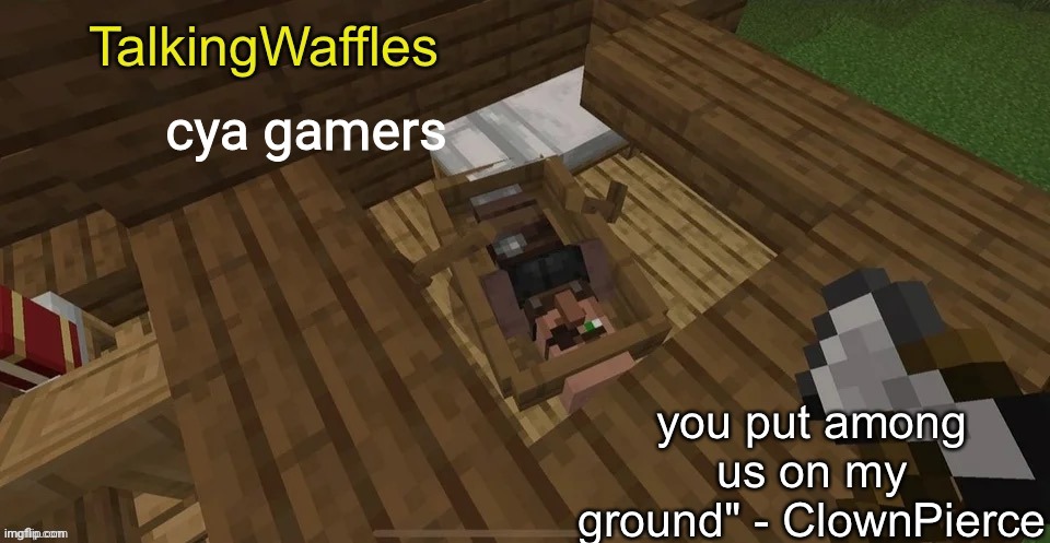 I shall sleep | cya gamers | image tagged in sus villager temp | made w/ Imgflip meme maker