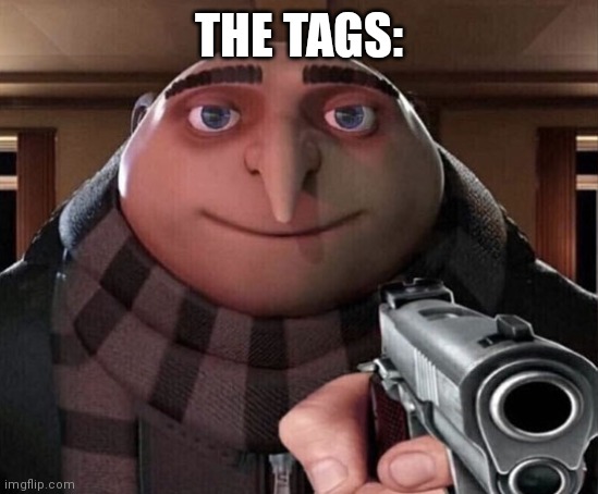 Gru Gun | THE TAGS: | image tagged in gru gun | made w/ Imgflip meme maker