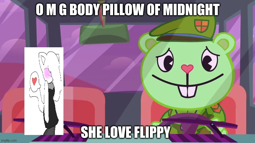 weird | O M G BODY PILLOW OF MIDNIGHT; SHE LOVE FLIPPY | image tagged in driving flippy htf | made w/ Imgflip meme maker