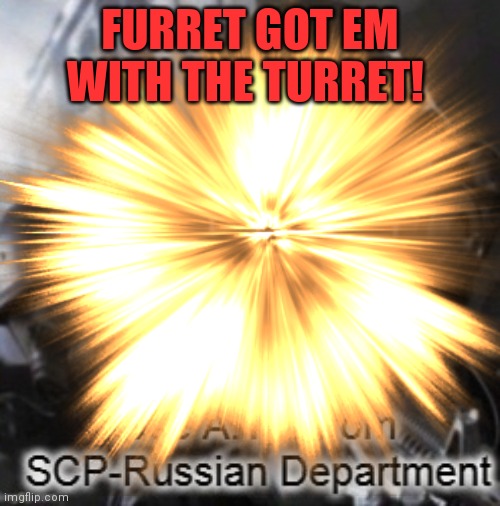 FURRET GOT EM WITH THE TURRET! | made w/ Imgflip meme maker