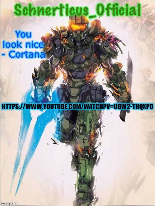 Master Chief temp for Schnerticus | HTTPS://WWW.YOUTUBE.COM/WATCH?V=UBW2-THQXPO | image tagged in master chief temp for schnerticus | made w/ Imgflip meme maker