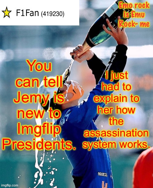 Well, what used to exist. | You can tell Jemy is new to Imgflip Presidents. I just had to explain to her how the assassination system works. | image tagged in f1fan announcement template v6 | made w/ Imgflip meme maker