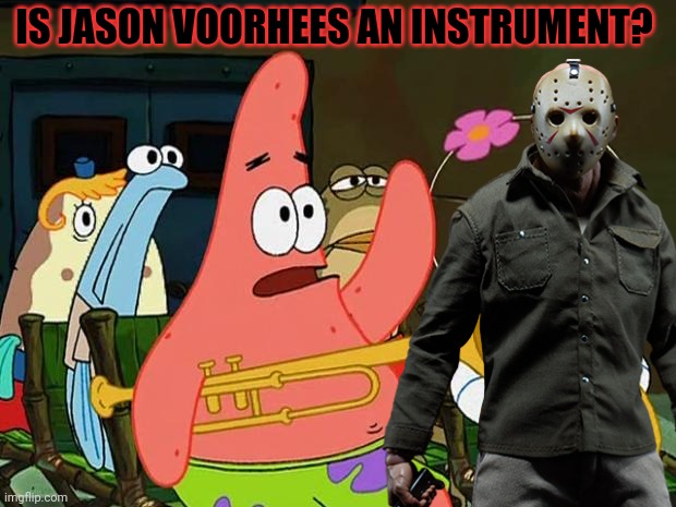 Patrick gets ready for Halloween | IS JASON VOORHEES AN INSTRUMENT? | image tagged in patrick star,is mayonnaise an instrument,spongebob,halloween is coming,friday the 13th,jason voorhees | made w/ Imgflip meme maker
