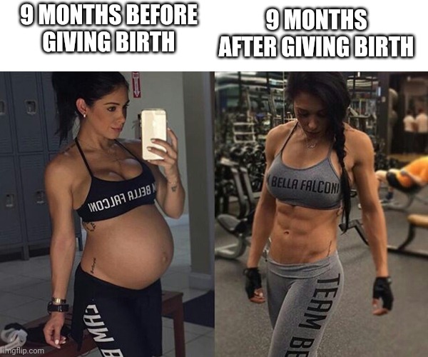 9 months before vs after | 9 MONTHS AFTER GIVING BIRTH; 9 MONTHS BEFORE GIVING BIRTH | image tagged in pregnancy,workout,before and after | made w/ Imgflip meme maker