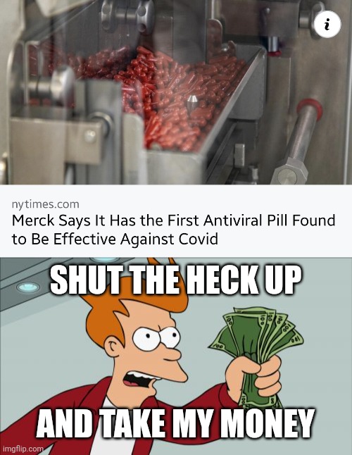 Grabbin' Anti-COVID Pills! | SHUT THE HECK UP; AND TAKE MY MONEY | image tagged in memes,shut up and take my money fry,coronavirus,covid-19,pills,merck | made w/ Imgflip meme maker