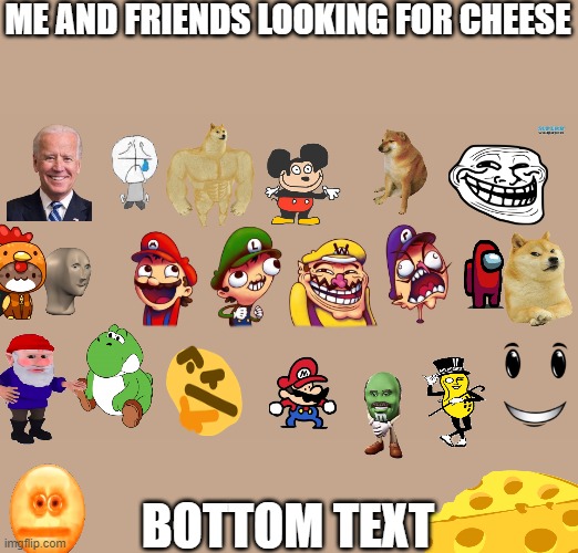 3 am |  ME AND FRIENDS LOOKING FOR CHEESE; BOTTOM TEXT | image tagged in cheese | made w/ Imgflip meme maker