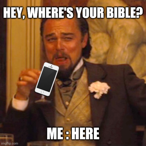 What the older church folks say... | HEY, WHERE'S YOUR BIBLE? ME : HERE | image tagged in laughing leo,bible,holy bible,christian,christianity,smartphone | made w/ Imgflip meme maker