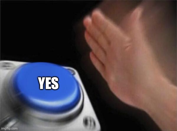 Blank Nut Button Meme | YES | image tagged in memes,blank nut button | made w/ Imgflip meme maker