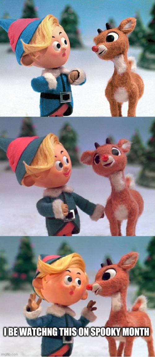 christmas on spooky month | I BE WATCHNG THIS ON SPOOKY MONTH | image tagged in rudolph and hermie | made w/ Imgflip meme maker