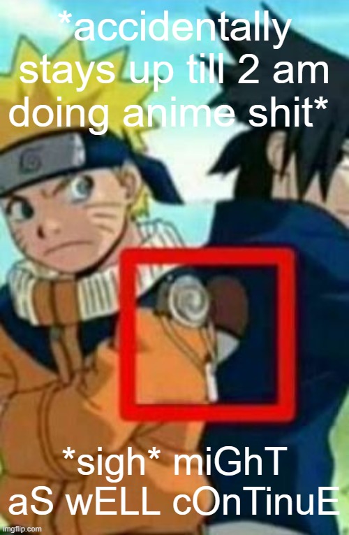 anyone on tho | *accidentally stays up till 2 am doing anime shit*; *sigh* miGhT aS wELL cOnTinuE | image tagged in i can explain- | made w/ Imgflip meme maker