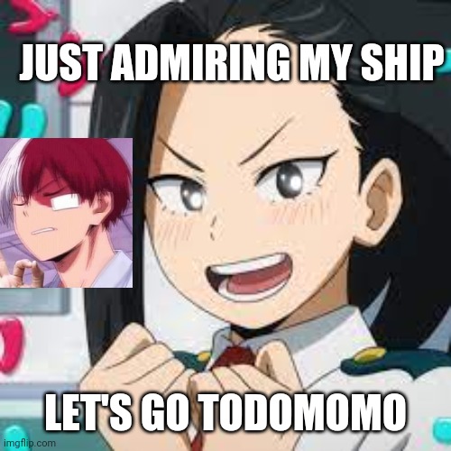 This is my main ship, what's yours?? | JUST ADMIRING MY SHIP; LET'S GO TODOMOMO | image tagged in exited momo | made w/ Imgflip meme maker