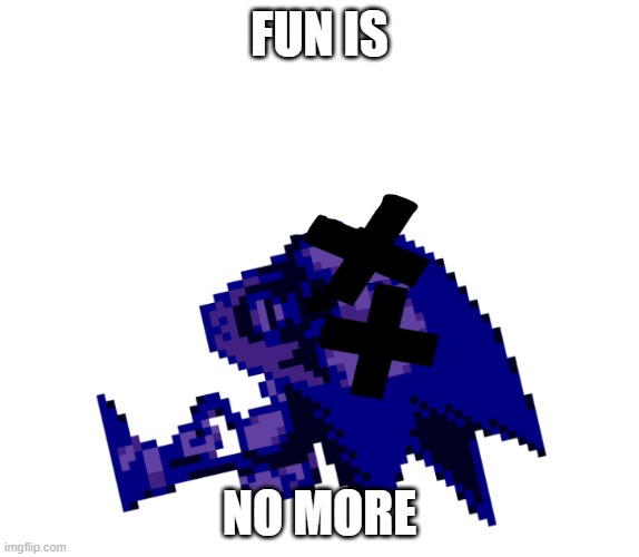 His dead | FUN IS; NO MORE | image tagged in sonic,sonic the hedgehog,friday night funkin | made w/ Imgflip meme maker