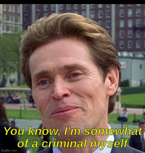 you know, im somewhat of a scientist myself | You know, I'm somewhat of a criminal myself | image tagged in you know im somewhat of a scientist myself | made w/ Imgflip meme maker