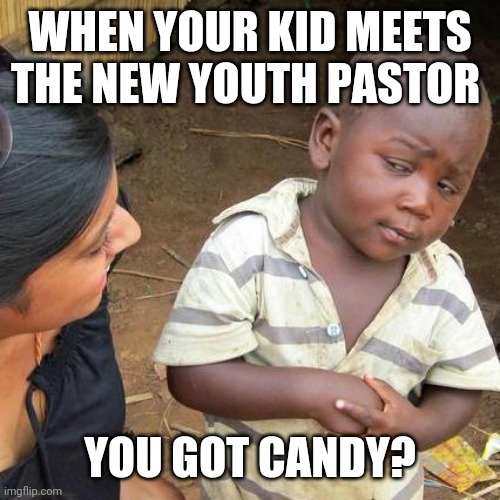 A youth Pastor ice breaker | WHEN YOUR KID MEETS THE NEW YOUTH PASTOR; YOU GOT CANDY? | image tagged in christian,christianity,pastor,church,kids | made w/ Imgflip meme maker