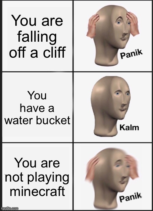 Uh oh | You are falling off a cliff; You have a water bucket; You are not playing minecraft | image tagged in memes,panik kalm panik | made w/ Imgflip meme maker