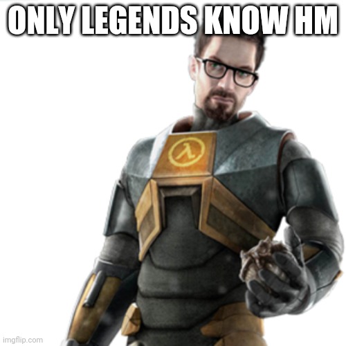 ONLY LEGENDS KNOW HM | image tagged in half-life | made w/ Imgflip meme maker