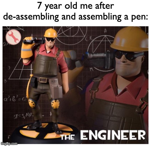 I'm something of a genius myself | 7 year old me after de-assembling and assembling a pen: | image tagged in the engineer,memes,unfunny | made w/ Imgflip meme maker