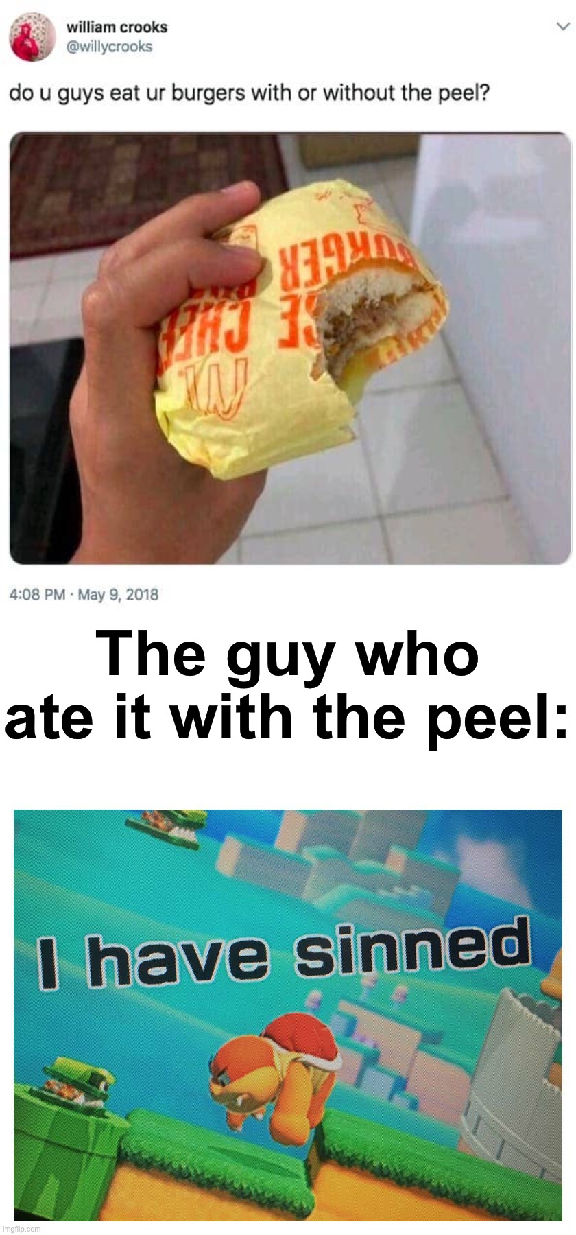 I'm glad I don't eat it with the peel | The guy who ate it with the peel: | image tagged in sin,memes,funny,funny memes,cursed image,wtf | made w/ Imgflip meme maker