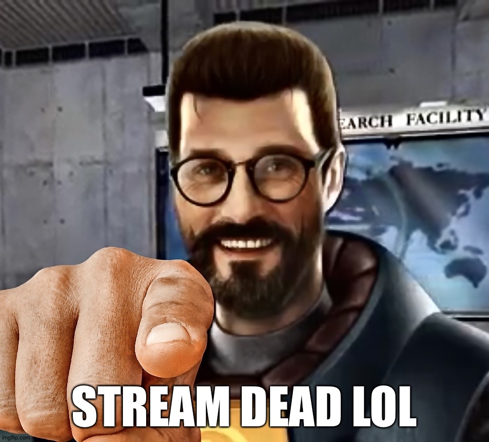 Gordon Freeman pointing | STREAM DEAD LOL | image tagged in gordon freeman pointing | made w/ Imgflip meme maker