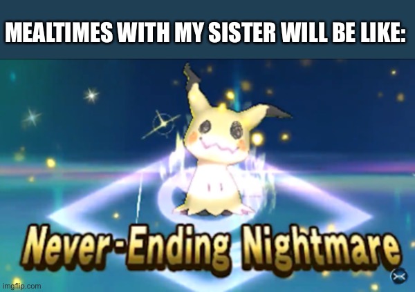 How mealtimes with my sister will be like in one picture | MEALTIMES WITH MY SISTER WILL BE LIKE: | image tagged in pokemon | made w/ Imgflip meme maker