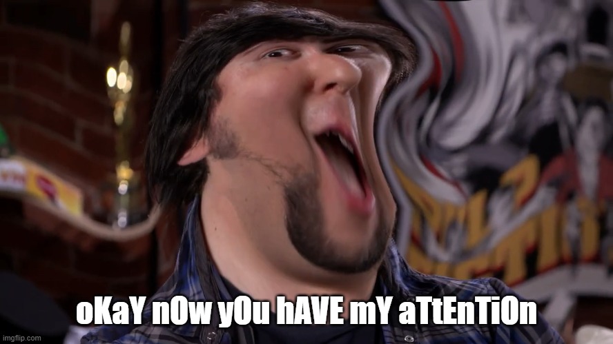 oKaY nOw yOu hAVE mY aTtEnTiOn | image tagged in okay now you have my attention | made w/ Imgflip meme maker